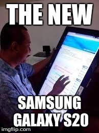 Samsung phone | THE NEW SAMSUNG GALAXY S20 | image tagged in samsung phone | made w/ Imgflip meme maker