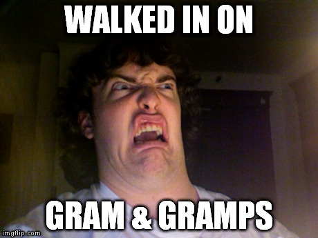 Oh No | WALKED IN ON GRAM & GRAMPS | image tagged in memes,oh no | made w/ Imgflip meme maker