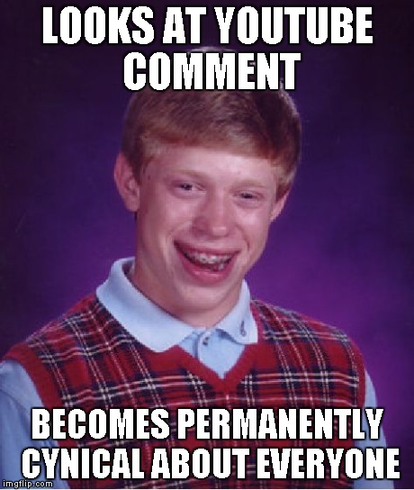 Bad Luck Brian Meme | LOOKS AT YOUTUBE COMMENT BECOMES PERMANENTLY CYNICAL ABOUT EVERYONE | image tagged in memes,bad luck brian | made w/ Imgflip meme maker