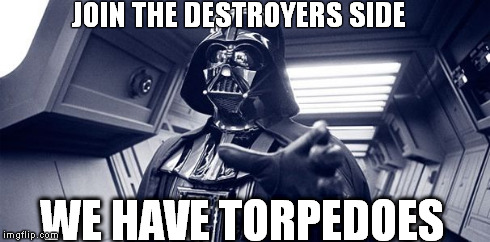 JOIN THE DESTROYERS SIDE WE HAVE TORPEDOES | image tagged in ddd | made w/ Imgflip meme maker
