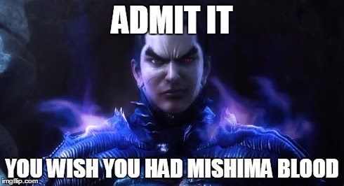 ADMIT IT YOU WISH YOU HAD MISHIMA BLOOD | image tagged in tekken | made w/ Imgflip meme maker