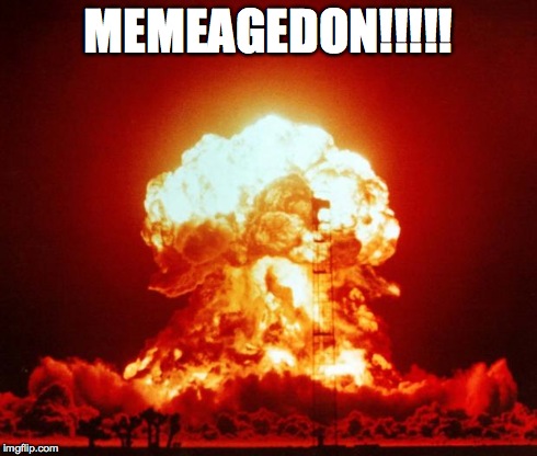 Nuclear Blast | MEMEAGEDON!!!!! | image tagged in nuclear blast | made w/ Imgflip meme maker