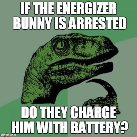 Philosoraptor Meme | IF THE ENERGIZER BUNNY IS ARRESTED DO THEY CHARGE HIM WITH BATTERY? | image tagged in memes,philosoraptor | made w/ Imgflip meme maker
