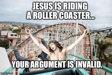 Jesus Riding Roller Coaster | JESUS IS RIDING A ROLLER COASTER... YOUR ARGUMENT IS INVALID. | image tagged in jesus riding roller coaster,your argument is invalid,lmao,roller coaster | made w/ Imgflip meme maker