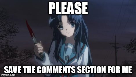 Asakura killied someone | PLEASE SAVE THE COMMENTS SECTION FOR ME | image tagged in asakura killied someone | made w/ Imgflip meme maker