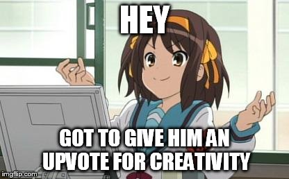 Haruhi Computer | HEY GOT TO GIVE HIM AN UPVOTE FOR CREATIVITY | image tagged in haruhi computer | made w/ Imgflip meme maker