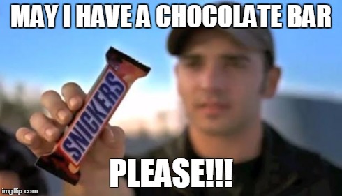 snickers | MAY I HAVE A CHOCOLATE BAR PLEASE!!! | image tagged in snickers | made w/ Imgflip meme maker
