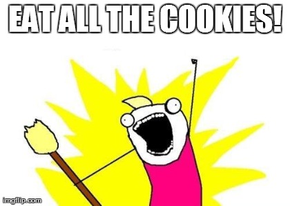 EAT ALL THE COOKIES! | image tagged in memes,x all the y | made w/ Imgflip meme maker