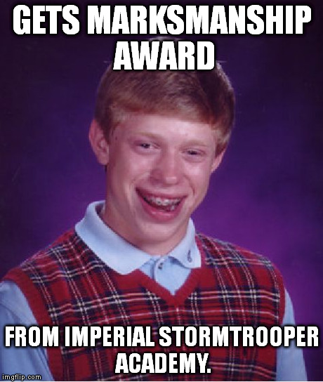 Bad Luck Brian | GETS MARKSMANSHIP AWARD FROM IMPERIAL STORMTROOPER ACADEMY. | image tagged in memes,bad luck brian | made w/ Imgflip meme maker