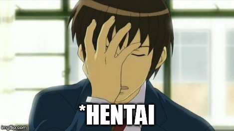 Kyon Facepalm Ver 2 | *HENTAI | image tagged in kyon facepalm ver 2 | made w/ Imgflip meme maker