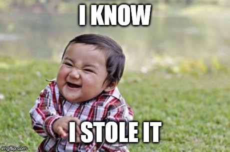 Evil Toddler Meme | I KNOW I STOLE IT | image tagged in memes,evil toddler | made w/ Imgflip meme maker