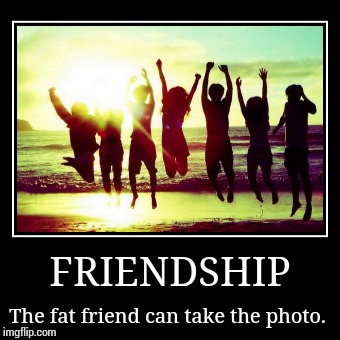 Friendship | image tagged in funny,demotivationals | made w/ Imgflip demotivational maker