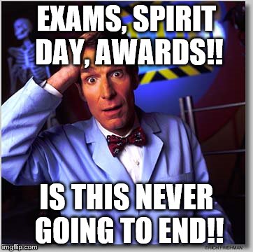 Bill Nye The Science Guy | EXAMS, SPIRIT DAY, AWARDS!! IS THIS NEVER GOING TO END!! | image tagged in memes,bill nye the science guy | made w/ Imgflip meme maker