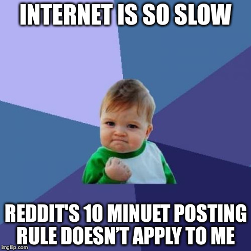 Success Kid Meme | INTERNET IS SO SLOW REDDIT'S 10 MINUET POSTING RULE DOESN’T APPLY TO ME | image tagged in memes,success kid | made w/ Imgflip meme maker