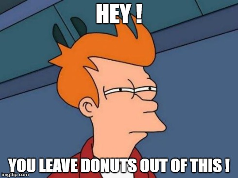 Futurama Fry Meme | HEY ! YOU LEAVE DONUTS OUT OF THIS ! | image tagged in memes,futurama fry | made w/ Imgflip meme maker