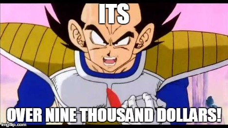 Over Nine Thousand | ITS OVER NINE THOUSAND DOLLARS! | image tagged in over nine thousand | made w/ Imgflip meme maker