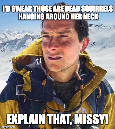 Bear | I'D SWEAR THOSE ARE DEAD SQUIRRELS HANGING AROUND HER NECK EXPLAIN THAT, MISSY! | image tagged in bear | made w/ Imgflip meme maker