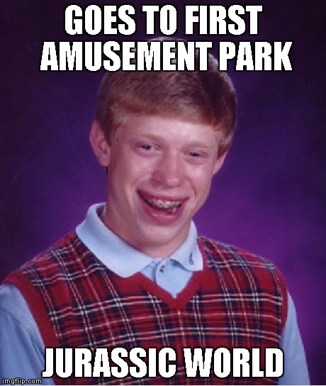 Bad Luck Brian | GOES TO FIRST AMUSEMENT PARK JURASSIC WORLD | image tagged in memes,bad luck brian | made w/ Imgflip meme maker