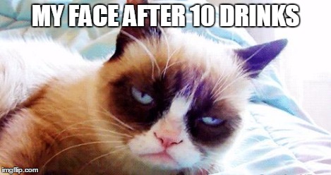 drunk grumpy cat | MY FACE AFTER 10 DRINKS | image tagged in drunk grumpy cat | made w/ Imgflip meme maker