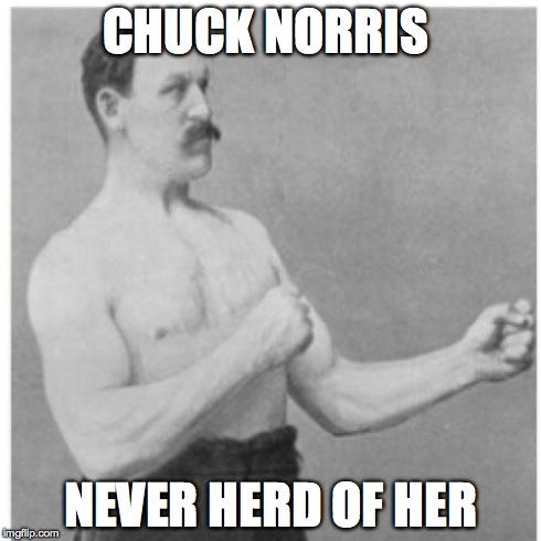 Overly Manly Man | CHUCK NORRIS NEVER HERD OF HER | image tagged in memes,overly manly man | made w/ Imgflip meme maker