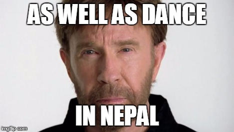 Chuck Norris | AS WELL AS DANCE IN NEPAL | image tagged in chuck norris | made w/ Imgflip meme maker