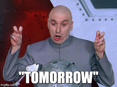 Dr Evil Laser Meme | "TOMORROW" | image tagged in dr evil air quotes | made w/ Imgflip meme maker