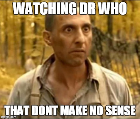 brother | WATCHING DR WHO THAT DONT MAKE NO SENSE | image tagged in brother | made w/ Imgflip meme maker