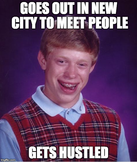 Bad Luck Brian | GOES OUT IN NEW CITY TO MEET PEOPLE GETS HUSTLED | image tagged in memes,bad luck brian | made w/ Imgflip meme maker