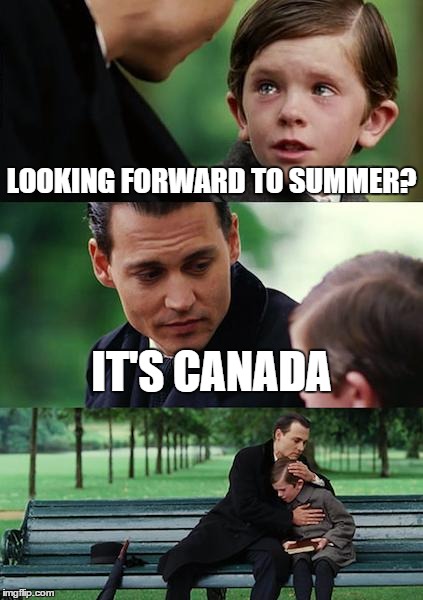 Finding Neverland | LOOKING FORWARD TO SUMMER? IT'S CANADA | image tagged in memes,finding neverland | made w/ Imgflip meme maker