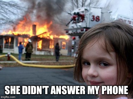 Disaster Girl Meme | SHE DIDN'T ANSWER MY PHONE | image tagged in memes,disaster girl | made w/ Imgflip meme maker