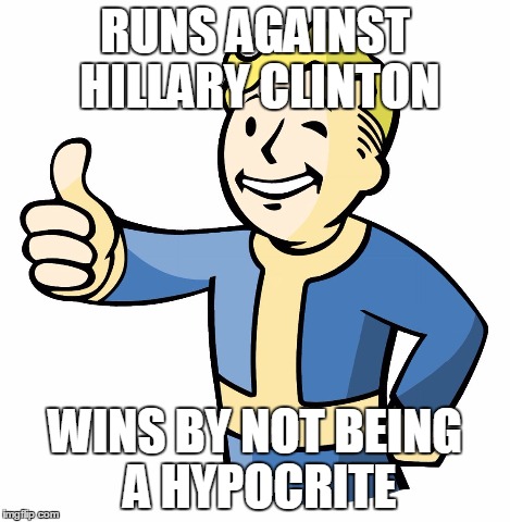 Vault Boy | RUNS AGAINST HILLARY CLINTON WINS BY NOT BEING A HYPOCRITE | image tagged in vault boy | made w/ Imgflip meme maker