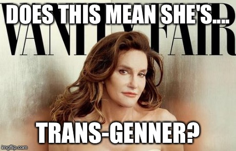 Caitlyn Jenner | DOES THIS MEAN SHE'S.... TRANS-GENNER? | image tagged in caitlyn jenner | made w/ Imgflip meme maker