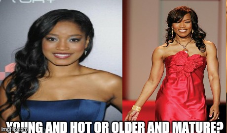 YOUNG AND HOT OR OLDER AND MATURE? | image tagged in beautiful,young,old | made w/ Imgflip meme maker