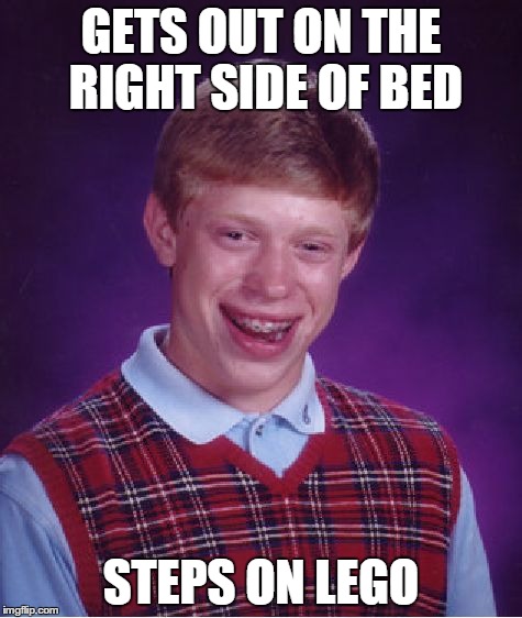 Bad Luck Brian Meme | GETS OUT ON THE RIGHT SIDE OF BED STEPS ON LEGO | image tagged in memes,bad luck brian | made w/ Imgflip meme maker