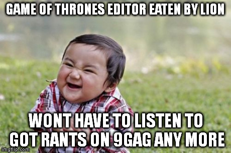 Evil Toddler Meme | GAME OF THRONES EDITOR EATEN BY LION WONT HAVE TO LISTEN TO GOT RANTS ON 9GAG ANY MORE | image tagged in memes,evil toddler | made w/ Imgflip meme maker