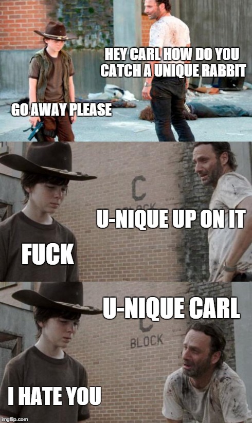 Rick and Carl 3 Meme | HEY CARL HOW DO YOU CATCH A UNIQUE RABBIT GO AWAY PLEASE U-NIQUE UP ON IT F**K U-NIQUE CARL I HATE YOU | image tagged in memes,rick and carl 3 | made w/ Imgflip meme maker