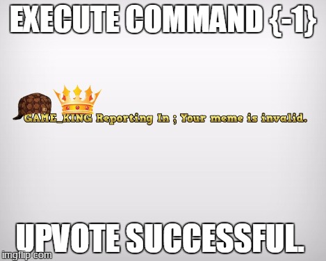 EXECUTE COMMAND {-1} UPVOTE SUCCESSFUL. | made w/ Imgflip meme maker