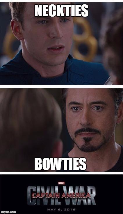 Marvel Civil War 1 Meme | NECKTIES BOWTIES | image tagged in marvel civil war | made w/ Imgflip meme maker