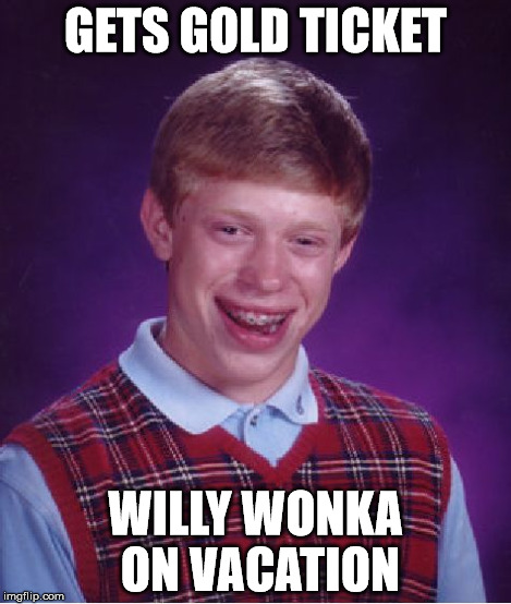 Bad Luck Brian Meme | GETS GOLD TICKET WILLY WONKA ON VACATION | image tagged in memes,bad luck brian | made w/ Imgflip meme maker