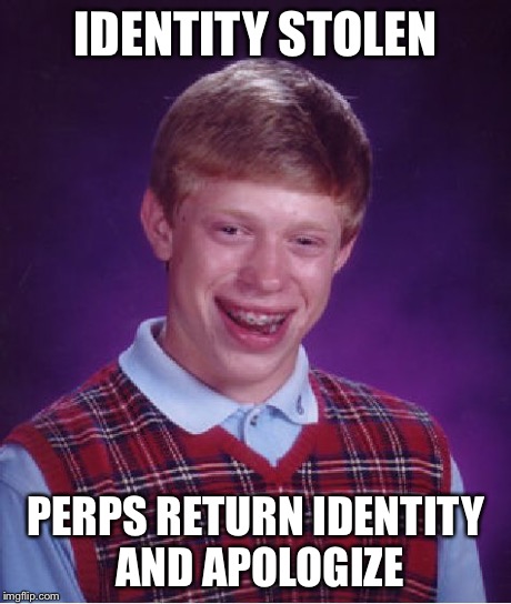 Bad Luck Brian Meme | IDENTITY STOLEN PERPS RETURN IDENTITY AND APOLOGIZE | image tagged in memes,bad luck brian | made w/ Imgflip meme maker