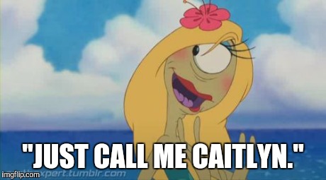 "JUST CALL ME CAITLYN." | image tagged in pleakley_fakes_it | made w/ Imgflip meme maker