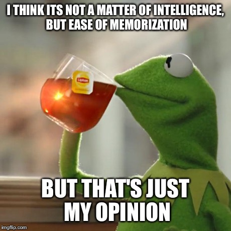 But That's None Of My Business Meme | I THINK ITS NOT A MATTER OF INTELLIGENCE, BUT EASE OF MEMORIZATION BUT THAT'S JUST MY OPINION | image tagged in memes,but thats none of my business,kermit the frog | made w/ Imgflip meme maker