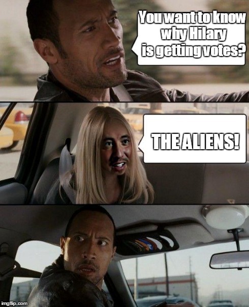 The Rock Driving With Alien Girl | You want to know why Hilary is getting votes? THE ALIENS! | image tagged in the rock driving with alien girl | made w/ Imgflip meme maker