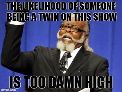 Too Damn High Meme | THE LIKELIHOOD OF SOMEONE BEING A TWIN ON THIS SHOW IS TOO DAMN HIGH | image tagged in memes,too damn high,PrettyLittleLiars | made w/ Imgflip meme maker