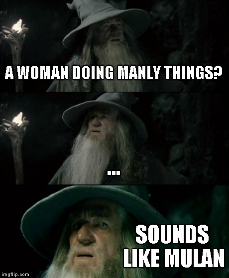 Confused Gandalf Meme | A WOMAN DOING MANLY THINGS? ... SOUNDS LIKE MULAN | image tagged in memes,confused gandalf | made w/ Imgflip meme maker