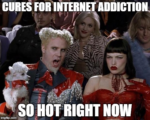 Mugatu So Hot Right Now | CURES FOR INTERNET ADDICTION SO HOT RIGHT NOW | image tagged in memes,mugatu so hot right now | made w/ Imgflip meme maker