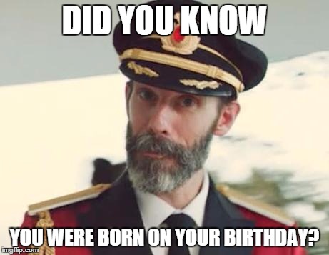 Captain Obvious | DID YOU KNOW YOU WERE BORN ON YOUR BIRTHDAY? | image tagged in captain obvious,burfday,birthday | made w/ Imgflip meme maker