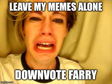 Leave Britney Alone | LEAVE MY MEMES ALONE DOWNVOTE FARRY | image tagged in leave britney alone,downvote fairy,downvote | made w/ Imgflip meme maker