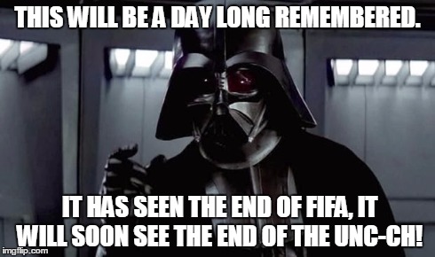 THIS WILL BE A DAY LONG REMEMBERED. IT HAS SEEN THE END OF FIFA, IT WILL SOON SEE THE END OF THE UNC-CH! | image tagged in darth vader,fifa,university of north carolina | made w/ Imgflip meme maker