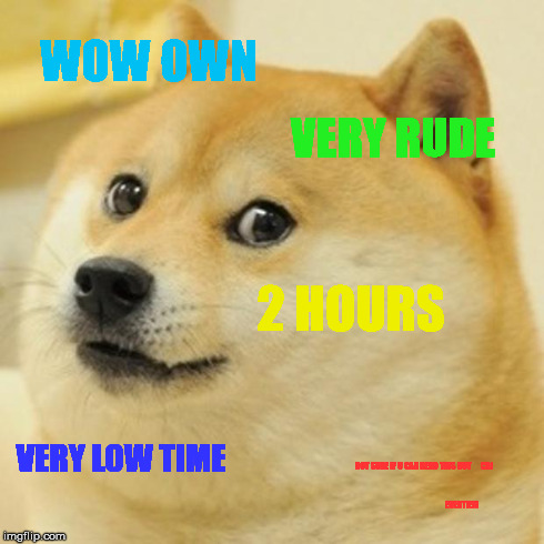 Doge Meme | WOW OWN VERY RUDE 2 HOURS VERY LOW TIME NOT SURE IF U CAN READ THIS BUT





CRI                                                             | image tagged in memes,doge | made w/ Imgflip meme maker